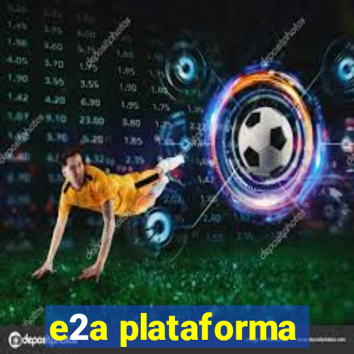 e2a plataforma